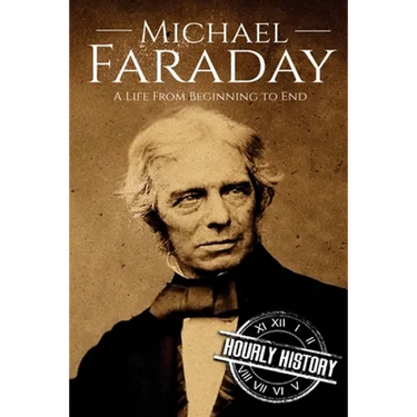 Michael Faraday: A Life From Beginning to End
