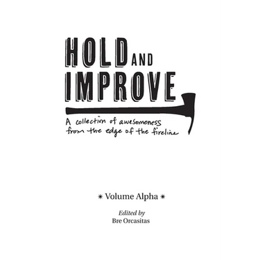 Hold and Improve -Volume Alpha-: A collection of awesomeness from the edge of the fireline