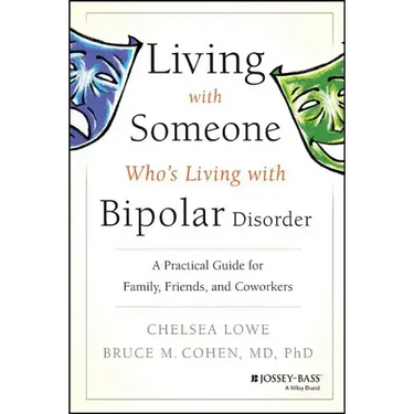 Living with Someone Who's Living with Bipolar Disorder: A Practical Guide for Family, Friends, and Coworkers