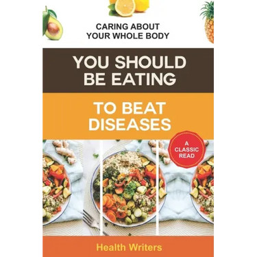 You Should Be Eating to Beat Diseases: Caring About Your Whole Body