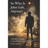 So Who Is John Galt, Anyway?: A Reader's Guide to Ayn Rand's "Atlas Shrugged"