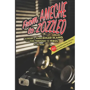 From Ameche to Zozzled: A Glossary of Hard-Boiled Slang of the 1920s through the 1940s