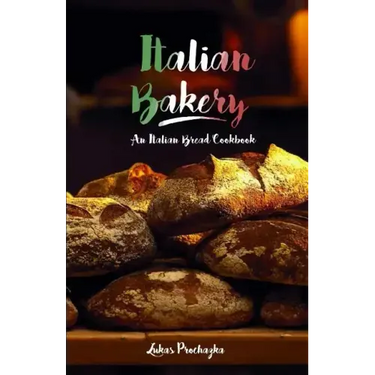 Italian Bakery: An Italian Bread Cookbook