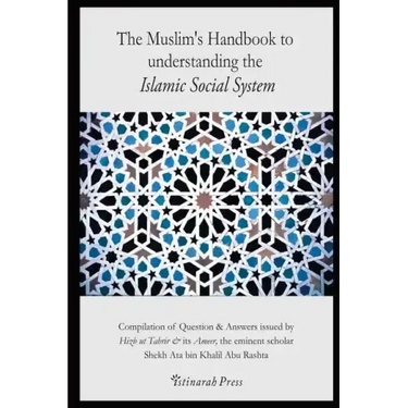 The Muslim's handbook to understanding the Islamic Social system: Compilation of Question & Answers issued by Hizb Ut Tahrir & its Ameer, the eminent