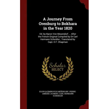 A Journey From Orenburg to Bokhara in the Year 1820: Ed. by Baron Von Meyendorf ... After the French Original Compiled by Dr Carl Hermann Scheidler; T