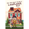 So, You Want to be a Landlord, eh?: A Memoir