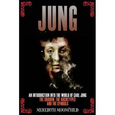 Jung: An Introduction Into the World of Carl Jung: The Shadow, The Archetypes and the Symbols