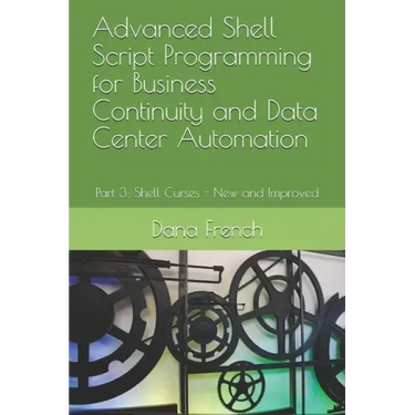 Advanced Shell Script Programming for Business Continuity and Data Center Automation: Part 3: Shell Curses - New and Improved