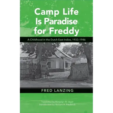 Camp Life Is Paradise for Freddy: A Childhood in the Dutch East Indies, 1933-1946