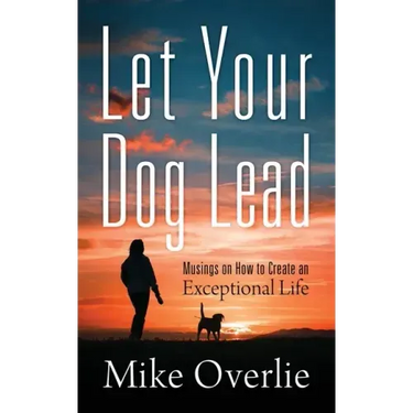 Let Your Dog Lead: Musings on How to Create an Exceptional Life