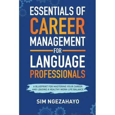 Essentials of Career Management for Language Professionals: A Blueprint for Mastering your Career and Leading a Healthy Work-Life Balance