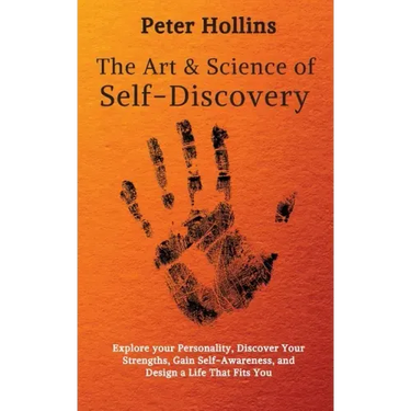 The Art and Science of Self-Discovery: Explore your Personality, Discover Your Strengths, Gain Self-Awareness, and Design a Life That Fits You