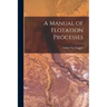A Manual of Flotation Processes