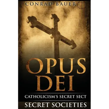 Secret Societies and Conspiracies: Secret Society Opus Dei: Catholicism's Secret Sect