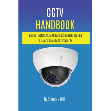 CCTV Handbook: Buying, Installing, Configuring, & Troubleshooting A User's Guide to CCTV Security