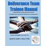 Deliverance Team Trainee Manual: A Comprehensive Training and Protocol Manual to Establish, Equip and Empower Deliverance and Healing Teams