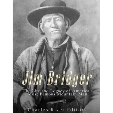 Jim Bridger: The Life and Legacy of America's Most Famous Mountain Man