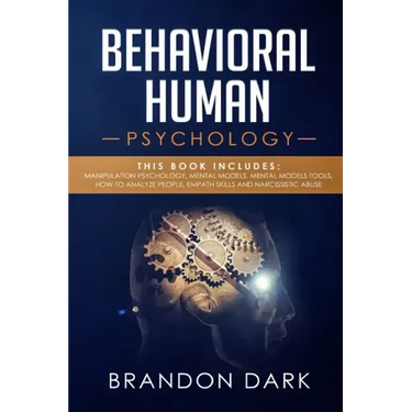 Behavioral Human Psychology: This Book Includes: Manipulation Psychology, Mental Models, Mental Models Tools, How to Analyze People, Empath Skills