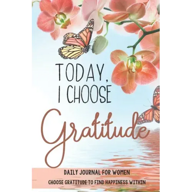 Today, I choose Gratitude: Daily Journal for Women: Choose Gratitude to find Happiness within
