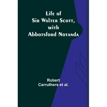 Life of Sir Walter Scott, with Abbotsford Notanda
