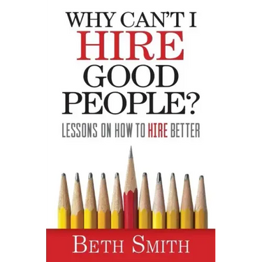 Why Can't I Hire Good People?: Lessons on How to Hire Better