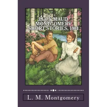 Lucy Maud Montgomery Short Stories, 1904