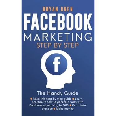 Facebook Marketing Step by Step: The Guide on Facebook Advertising That Will Teach You How To Sell Anything Through Facebook
