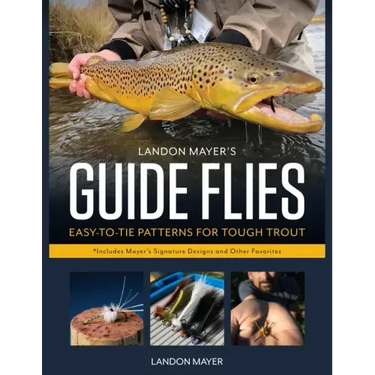 Landon Mayer's Guide Flies: Easy-To-Tie Patterns for Tough Trout