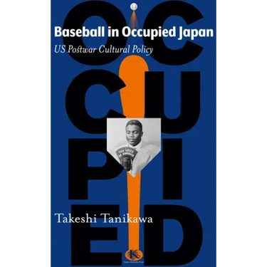 Baseball in Occupied Japan: Us Postwar Cultural Policy