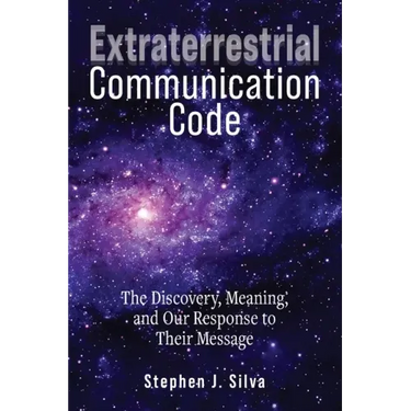 Extraterrestrial Communication Code: The Discovery, Meaning and Our Response to their Message