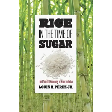 Rice in the Time of Sugar: The Political Economy of Food in Cuba