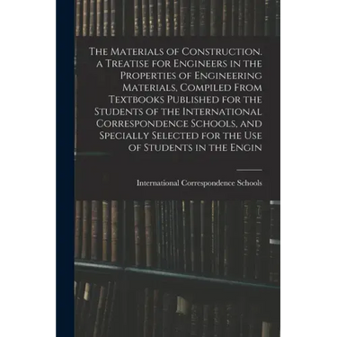 The Materials of Construction. a Treatise for Engineers in the Properties of Engineering Materials, Compiled From Textbooks Published for the Students