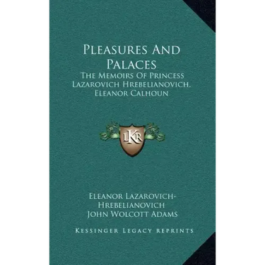 Pleasures and Palaces: The Memoirs of Princess Lazarovich Hrebelianovich, Eleanor Calhoun