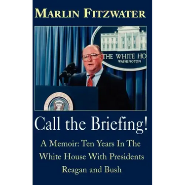 Call the Briefing!: A Memoir of Ten Years in the White House with Presidents Reagan and Bush