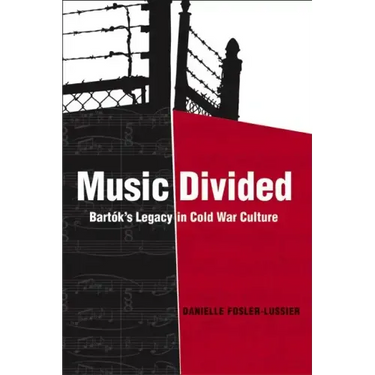 Music Divided: Bartók's Legacy in Cold War Culture Volume 7