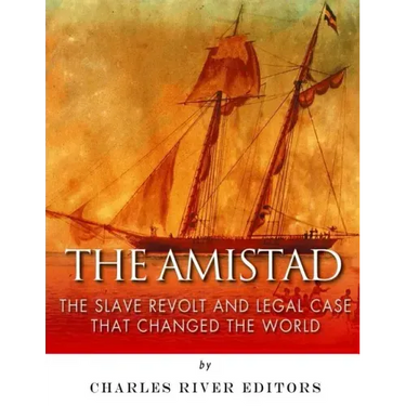 The Amistad: The Slave Revolt and Legal Case that Changed the World