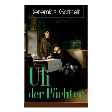 Uli der Pächter: Ein Bildungsroman des Autors von Die schwarze Spinne, Uli der Knecht und Michels Brautschau