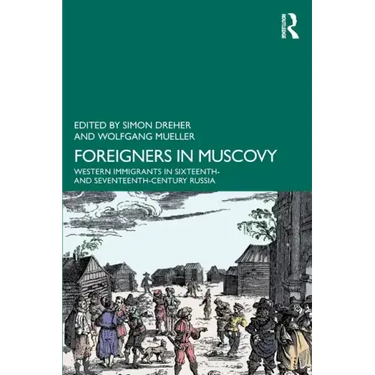 Foreigners in Muscovy: Western Immigrants in Sixteenth- And Seventeenth-Century Russia