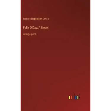 Felix O'Day; A Novel: in large print