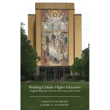 Building Catholic Higher Education: Unofficial Reflections from the University of Notre Dame