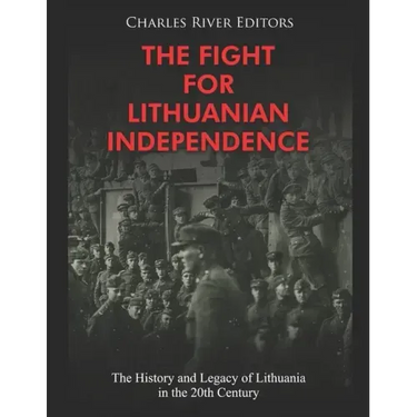 The Fight for Lithuanian Independence: The History and Legacy of Lithuania in the 20th Century