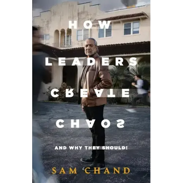 How Leaders Create Chaos: And Why They Should