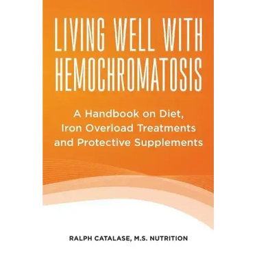 Living Well With Hemochromatosis: A Handbook on Diet, Iron Overload Treatments and Protective Supplements