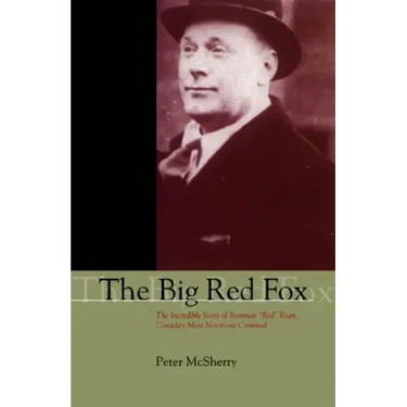 The Big Red Fox: The Incredible Story of Norman Red Ryan, Canada's Most Notorious Criminal