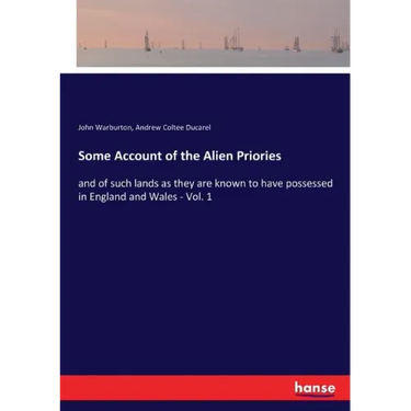 Some Account of the Alien Priories: and of such lands as they are known to have possessed in England and Wales - Vol. 1