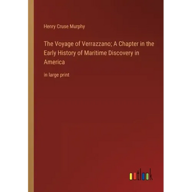 The Voyage of Verrazzano; A Chapter in the Early History of Maritime Discovery in America: in large print