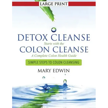 Detox Cleanse Starts with the Colon Cleanse: A Complete Colon Health Guide (Large Print): Simple Steps to Colon Cleansing