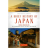 A Brief History of Japan: Samurai, Shogun and Zen: The Extraordinary Story of the Land of the Rising Sun