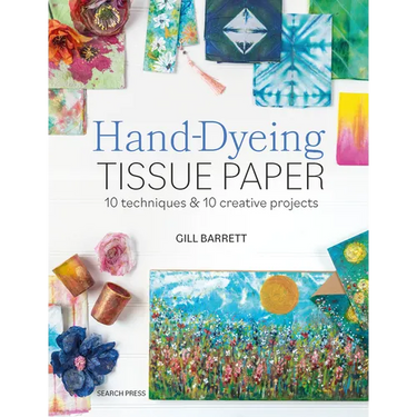 Hand-Dyeing Tissue Paper: 10 Techniques and 10 Creative Projects