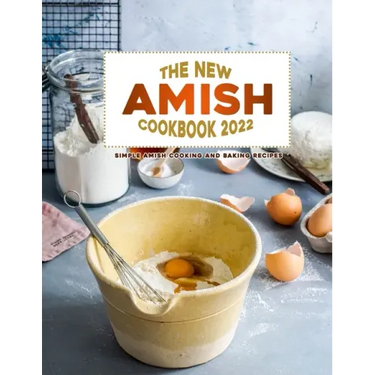 The New Amish Cookbook 2022: Simple Amish Cooking and Baking Recipes